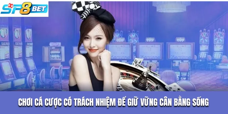 Chơi cá cược có trách nhiệm để giữ vững cân bằng sống