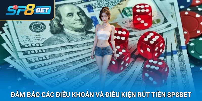 Đảm bảo các điều khoản - điều kiện rút tiền SP8BET