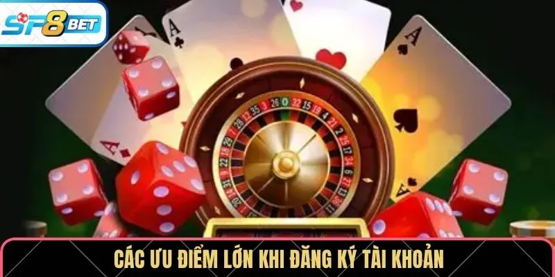 Các ưu điểm lớn khi đăng ký tài khoản