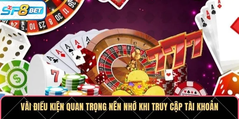Vài điều kiện quan trọng nên nhớ khi truy cập tài khoản