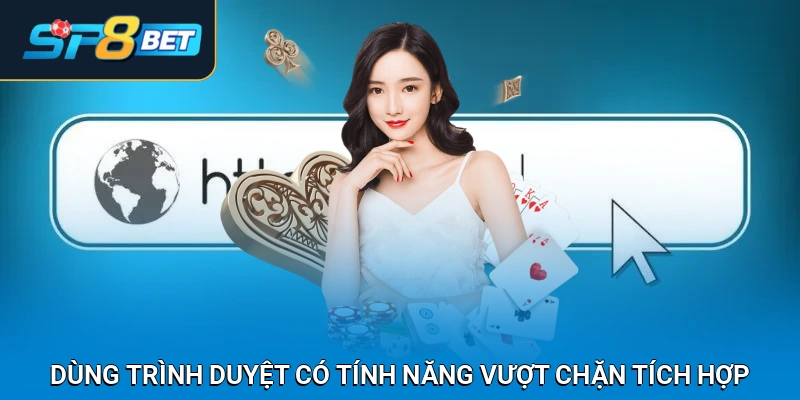 Sử dụng trình duyệt có tính năng vượt chặn tích hợp