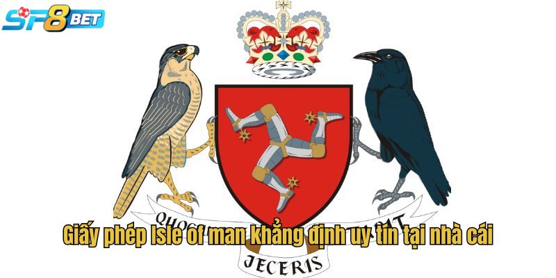 Giấy phép Isle of man khẳng định uy tín tại nhà cái
