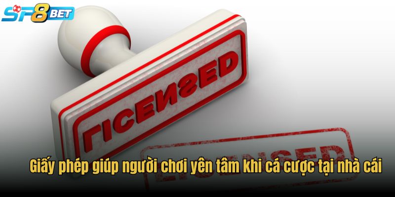 Giấy phép giúp người chơi yên tâm khi cá cược tại nhà cái