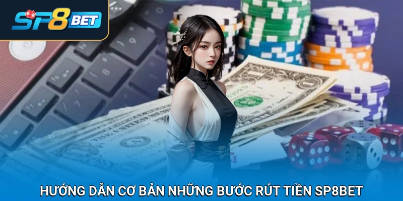 Hướng dẫn cơ bản những bước rút tiền SP8BET cho bet thủ