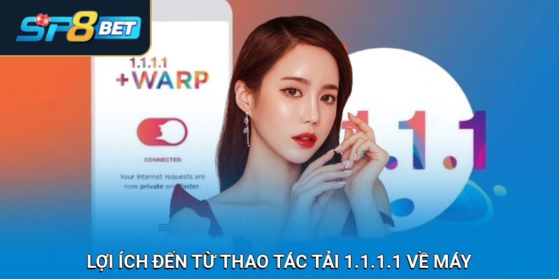 Lợi ích đến từ thao tác tải 1.1.1.1 về máy