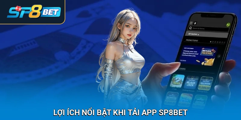 Lợi ích nổi bật khi tải app SP8BET