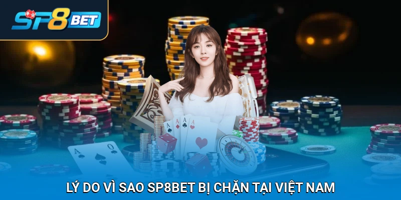 Lý do vì sao SP8BET bị chặn tại Việt Nam?