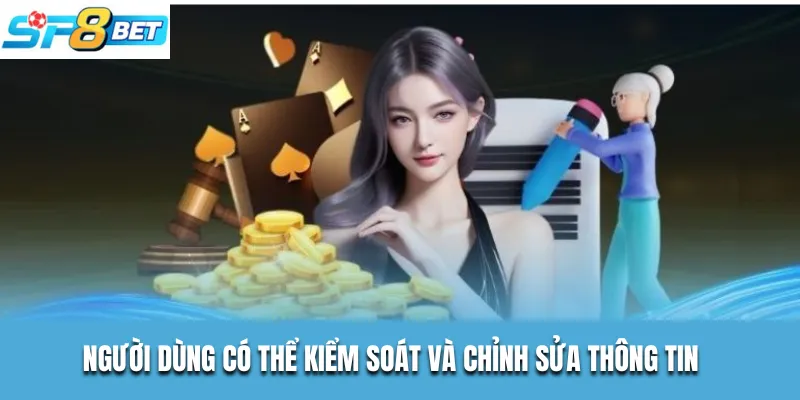 Người dùng có thể kiểm soát và chỉnh sửa thông tin