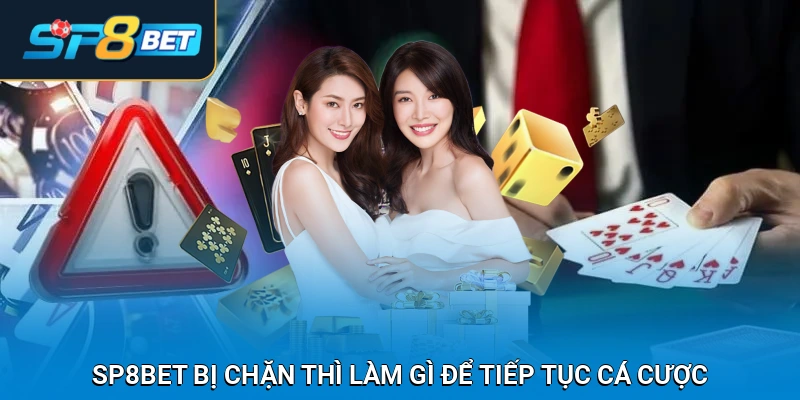 SP8BET bị chặn thì làm gì để tiếp tục cá cược?