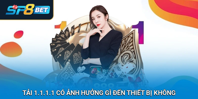 Tải 1.1.1.1 có ảnh hưởng gì đến thiết bị không?