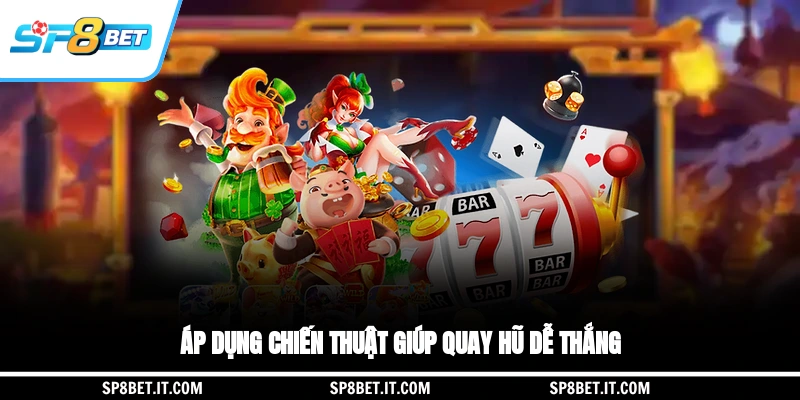 Áp dụng chiến thuật giúp quay hũ dễ thắng