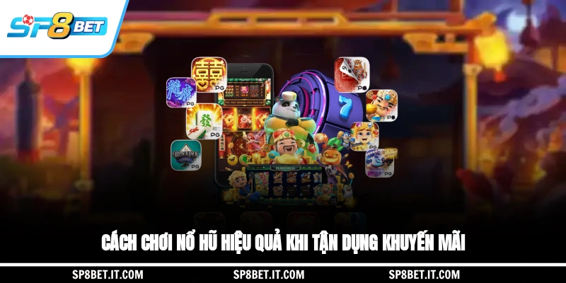Cách chơi nổ hũ hiệu quả khi tận dụng khuyến mãi