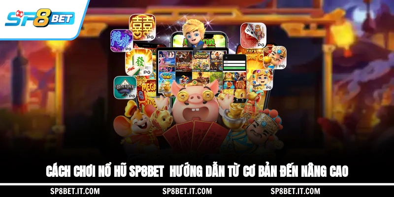Cách Chơi Nổ Hũ SP8BET - Hướng Dẫn Từ Cơ Bản Đến Nâng Cao