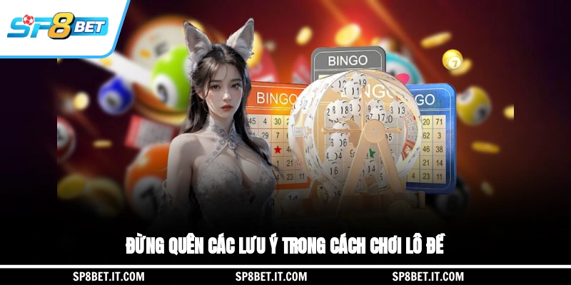 Đừng quên các lưu ý trong cách chơi lô đề