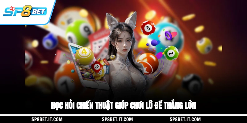 Học hỏi chiến thuật giúp chơi lô đề thắng lớn