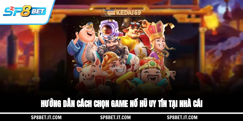 Hướng dẫn cách chọn game nổ hũ uy tín tại nhà cái