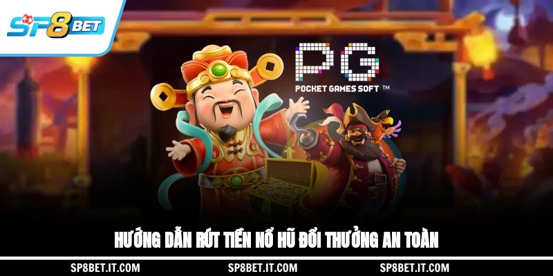 Hướng dẫn rút tiền nổ hũ đổi thưởng an toàn