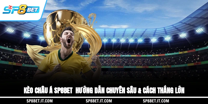 Kèo Châu Á SP8BET - Hướng Dẫn Chuyên Sâu & Cách Thắng Lớn