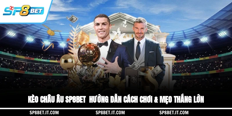 Kèo Châu Âu SP8BET - Hướng Dẫn Cách Chơi & Mẹo Thắng Lớn