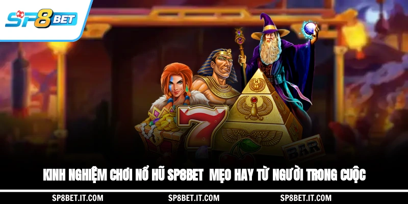 Kinh Nghiệm Chơi Nổ Hũ SP8BET - Mẹo Hay Từ Người Trong Cuộc