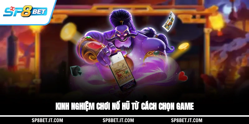 Kinh nghiệm chơi nổ hũ từ cách chọn game