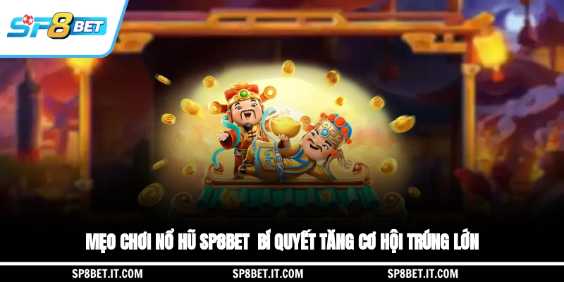Mẹo Chơi Nổ Hũ SP8BET - Bí Quyết Tăng Cơ Hội Trúng Lớn