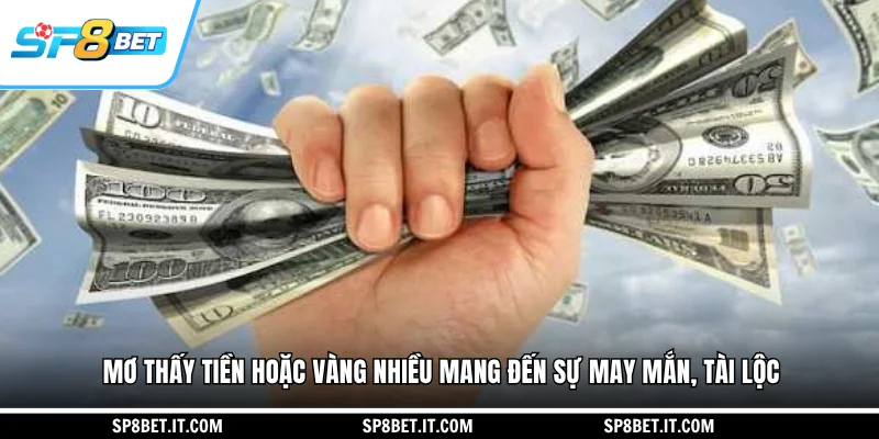 Mơ thấy tiền hoặc vàng nhiều mang đến sự may mắn, tài lộc