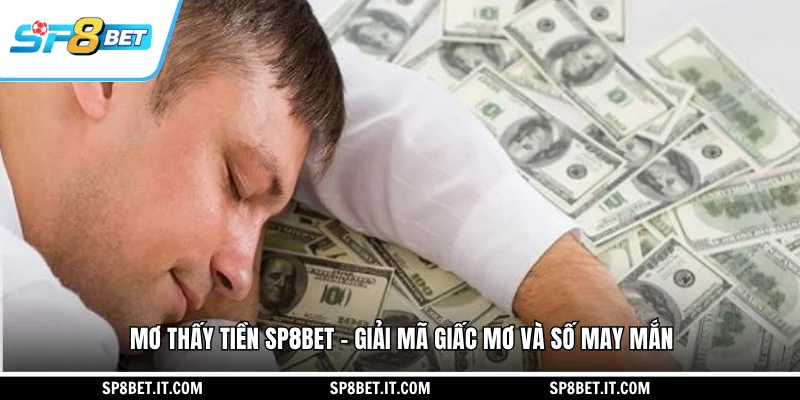 Mơ Thấy Tiền SP8BET - Giải Mã Giấc Mơ Và Số May Mắn