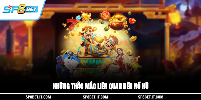 Những thắc mắc liên quan đến nổ hũ