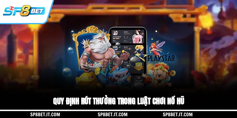 Quy định rút thưởng trong luật chơi nổ hũ