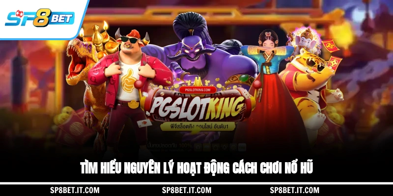 Tìm hiểu nguyên lý hoạt động cách chơi nổ hũ
