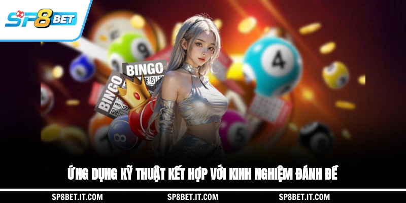 Ứng dụng kỹ thuật kết hợp với kinh nghiệm đánh đề